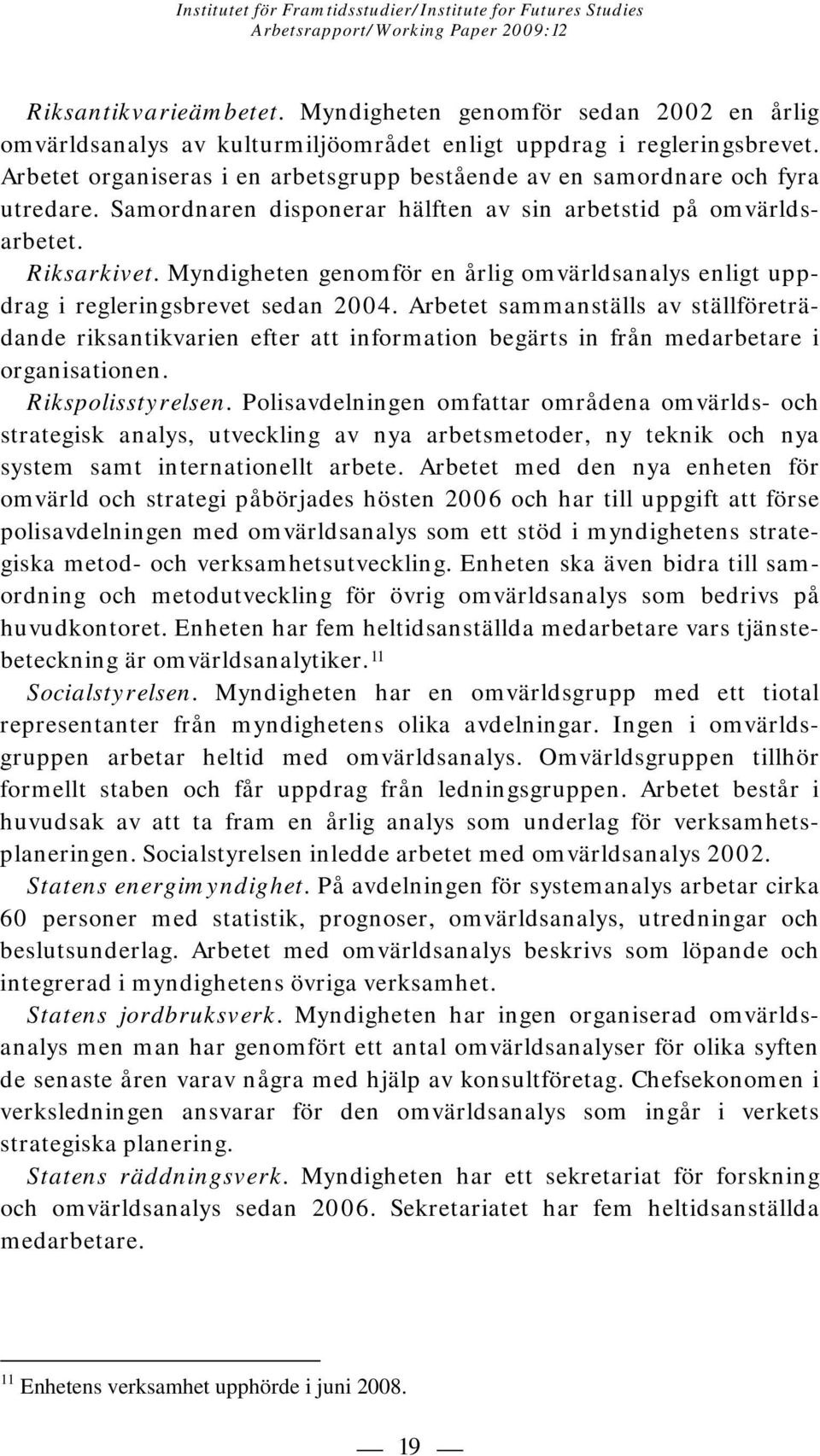 Myndigheten genomför en årlig omvärldsanalys enligt uppdrag i regleringsbrevet sedan 2004.