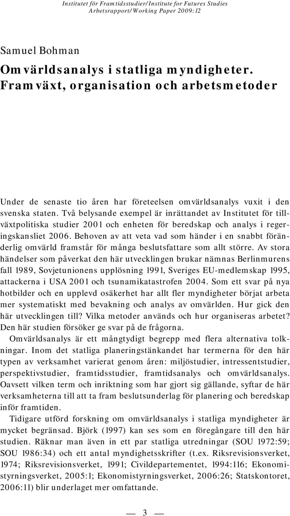 Behoven av att veta vad som händer i en snabbt föränderlig omvärld framstår för många beslutsfattare som allt större.