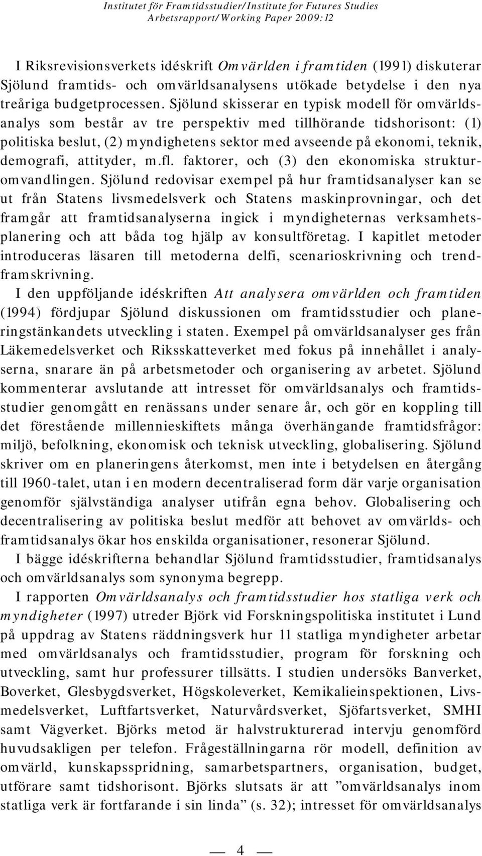 demografi, attityder, m.fl. faktorer, och (3) den ekonomiska strukturomvandlingen.