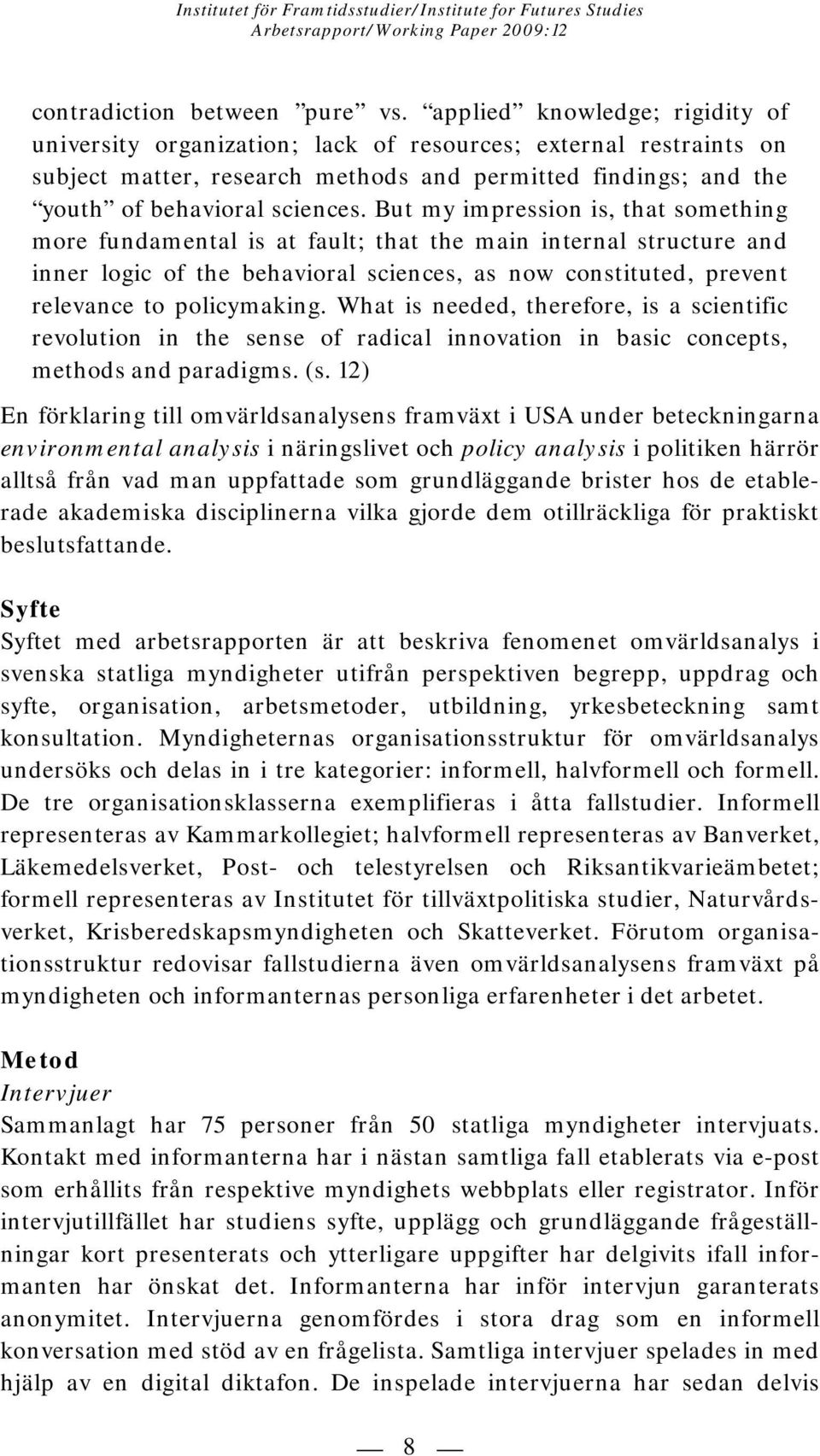 But my impression is, that something more fundamental is at fault; that the main internal structure and inner logic of the behavioral sciences, as now constituted, prevent relevance to policymaking.