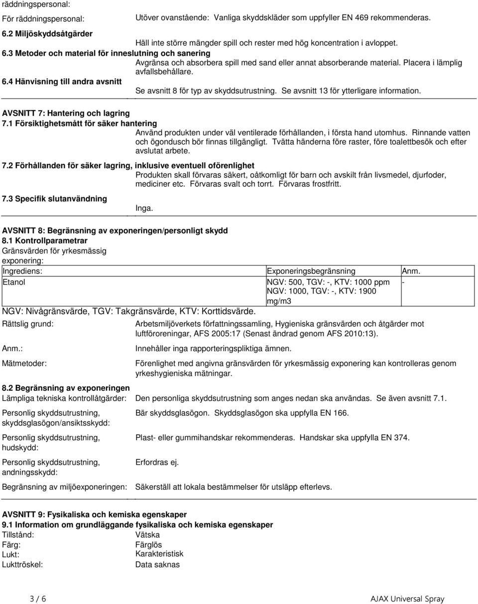 till andra avsnitt Se avsnitt 8 för typ av skyddsutrustning Se avsnitt 13 för ytterligare information AVSNITT 7: Hantering och lagring 71 Försiktighetsmått för säker hantering Använd produkten under