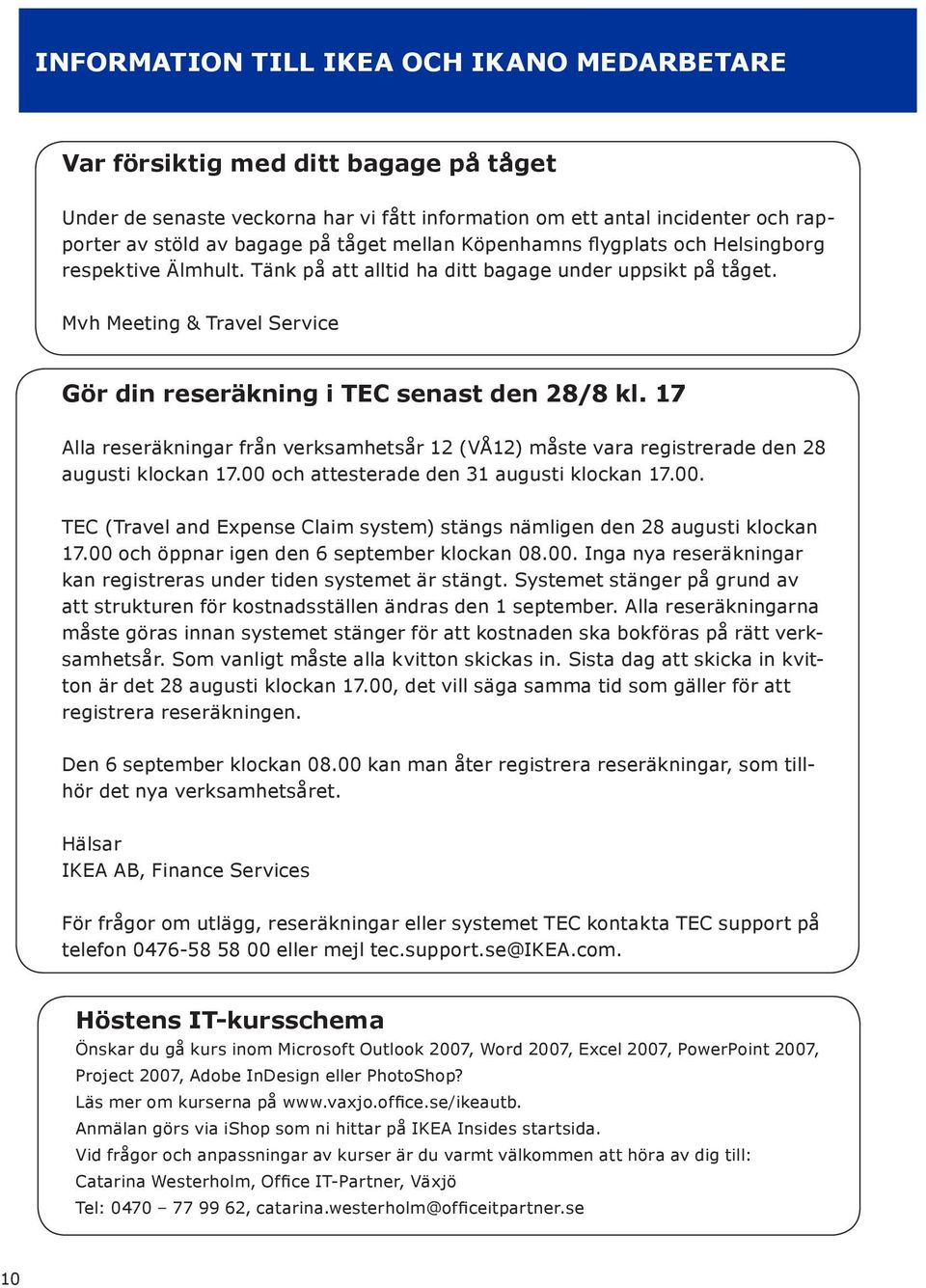 17 Alla reseräkningar från verksamhetsår 12 (VÅ12) måste vara registrerade den 28 augusti klockan 17.00 och attesterade den 31 augusti klockan 17.00. TEC (Travel and Expense Claim system) stängs nämligen den 28 augusti klockan 17.