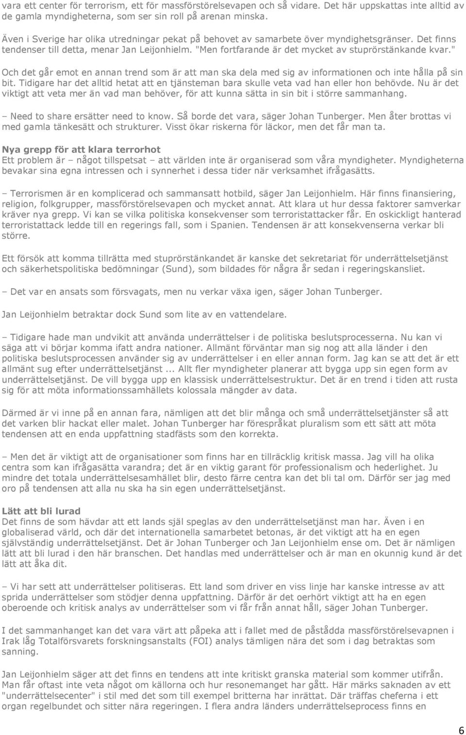 "Men fortfarande är det mycket av stuprörstänkande kvar." Och det går emot en annan trend som är att man ska dela med sig av informationen och inte hålla på sin bit.