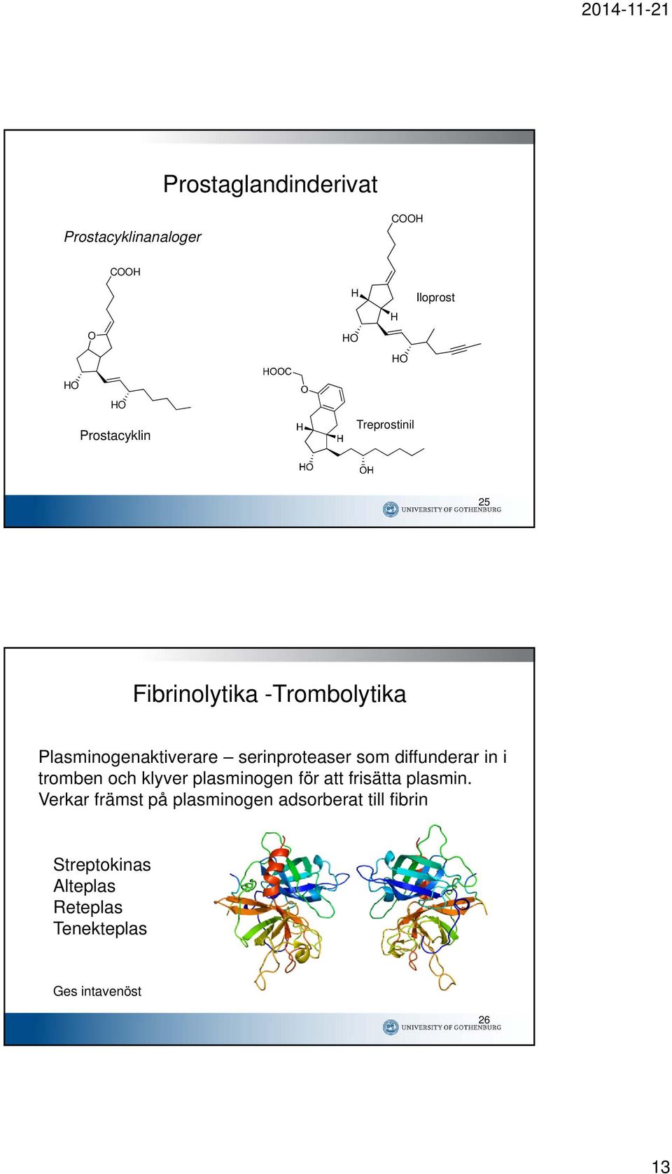 diffunderar in i tromben och klyver plasminogen för att frisätta plasmin.