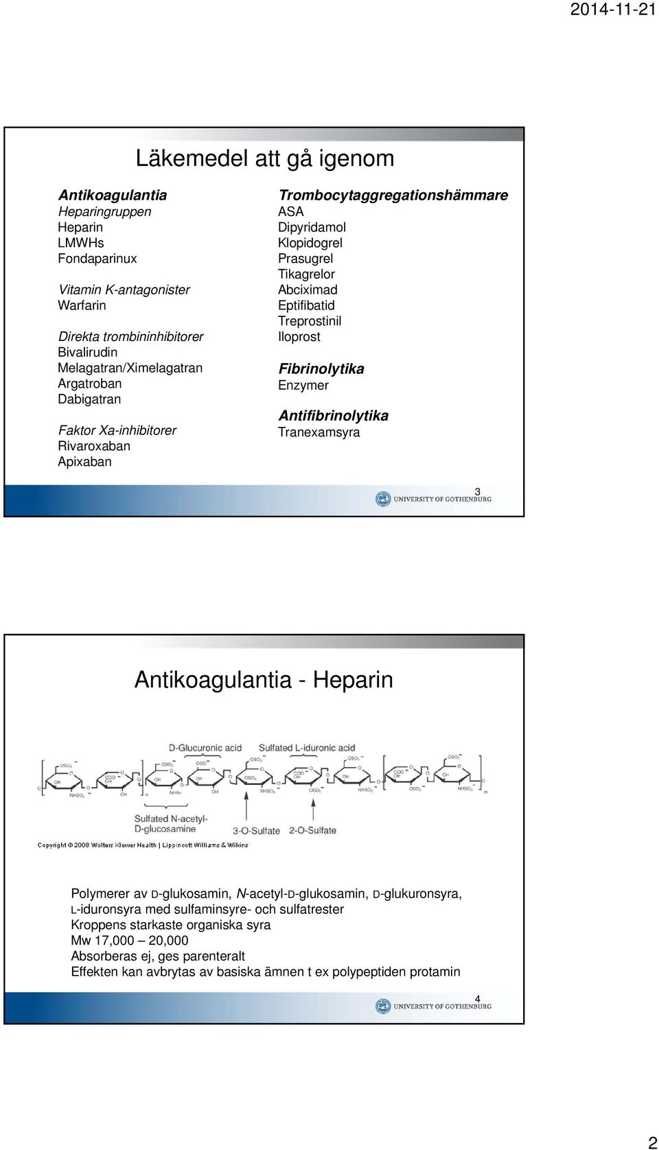 Iloprost Fibrinolytika Enzymer Antifibrinolytika Tranexamsyra 3 Antikoagulantia - Heparin Polymerer av D-glukosamin, N-acetyl-D-glukosamin, D-glukuronsyra, L-iduronsyra med