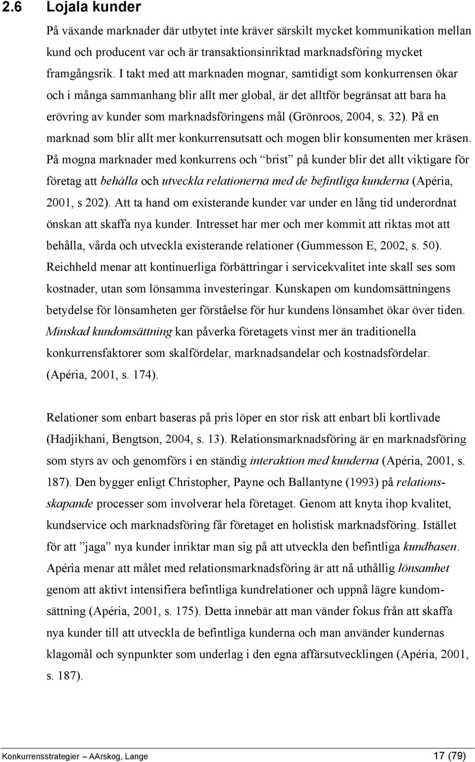 (Grönroos, 2004, s. 32). På en marknad som blir allt mer konkurrensutsatt och mogen blir konsumenten mer kräsen.