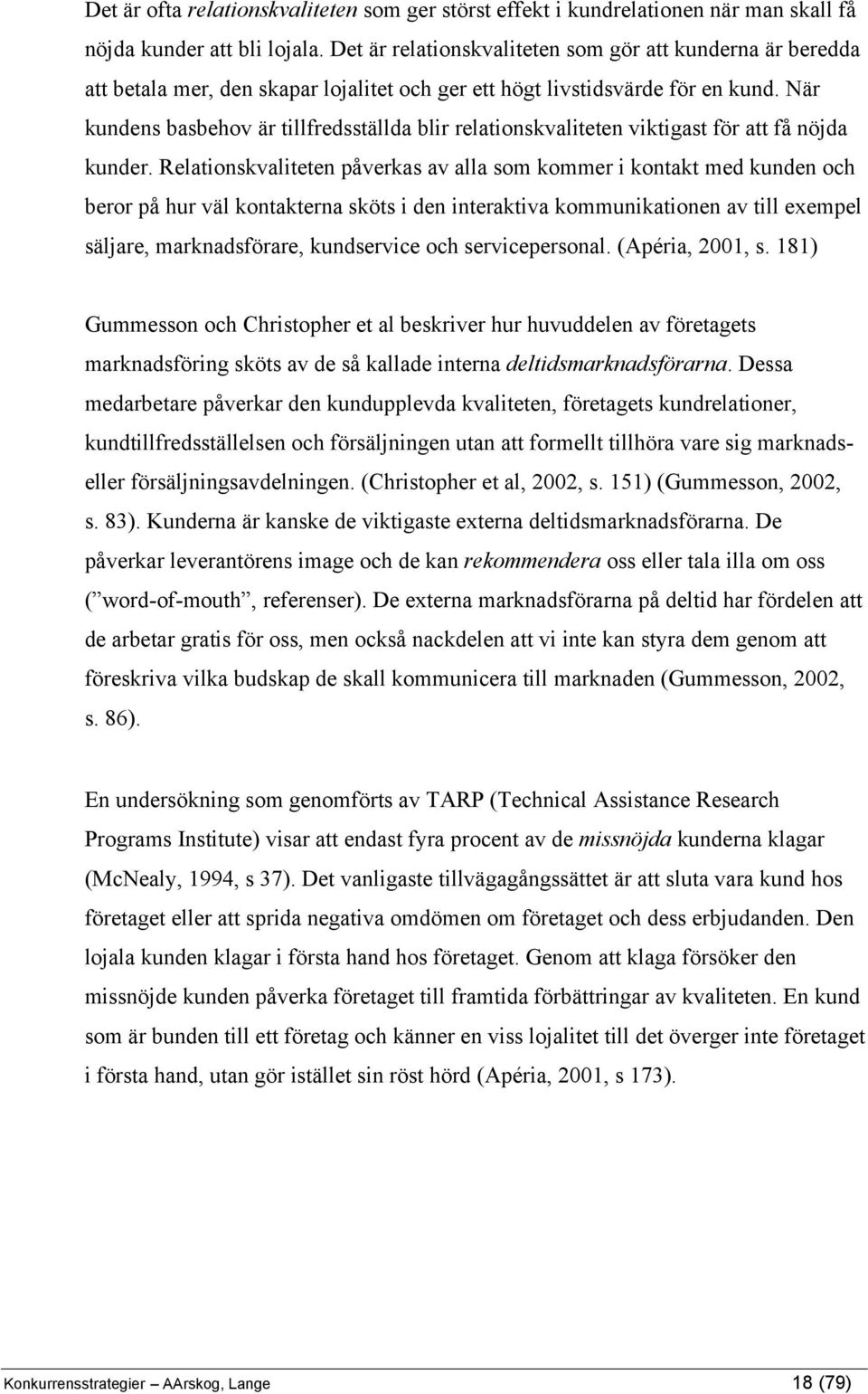 När kundens basbehov är tillfredsställda blir relationskvaliteten viktigast för att få nöjda kunder.