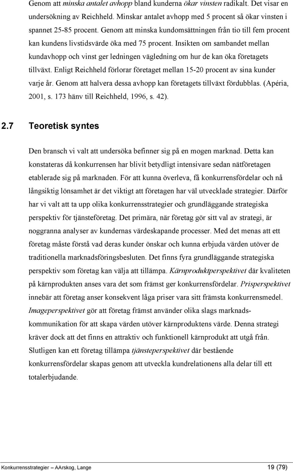 Insikten om sambandet mellan kundavhopp och vinst ger ledningen vägledning om hur de kan öka företagets tillväxt. Enligt Reichheld förlorar företaget mellan 15-20 procent av sina kunder varje år.