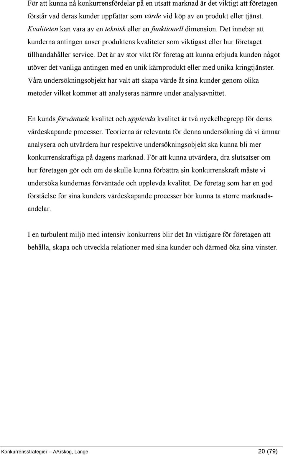 Det är av stor vikt för företag att kunna erbjuda kunden något utöver det vanliga antingen med en unik kärnprodukt eller med unika kringtjänster.