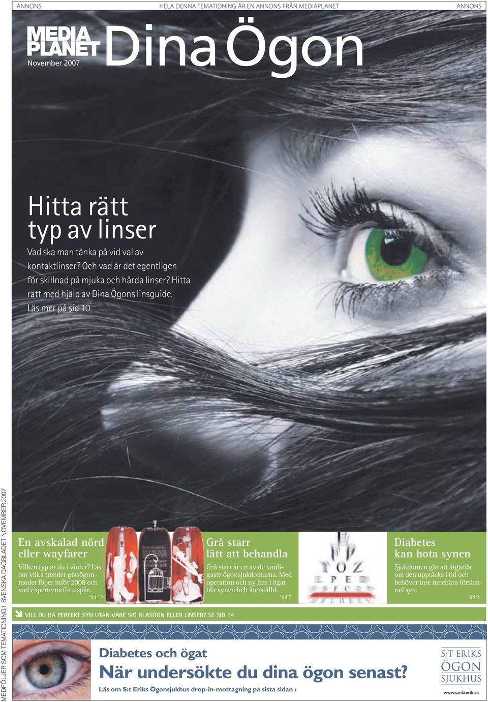 MEDFÖLJER SOM TEMATIDNING I SVENSKA DAGBLADET NOVEMBER 2007 En avskalad nörd eller wayfarer Grå starr lätt att behandla Diabetes kan hota synen Vilken typ är du i vinter?