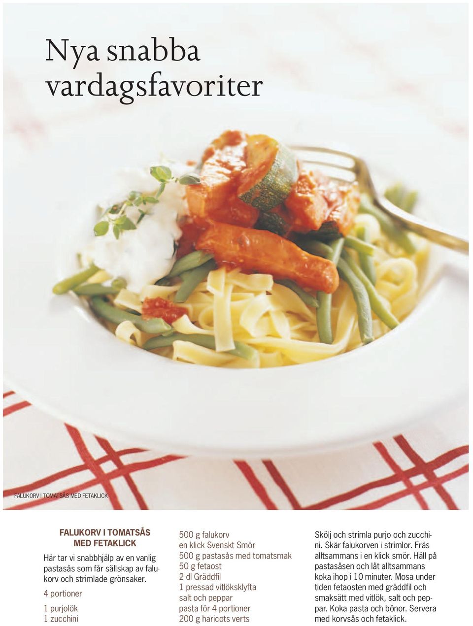 1 purjolök 1 zucchini 500 g falukorv en klick Svenskt Smör 500 g pastasås med tomatsmak 50 g fetaost 2 dl Gräddfil 1 pressad vitlöksklyfta pasta för 200 g