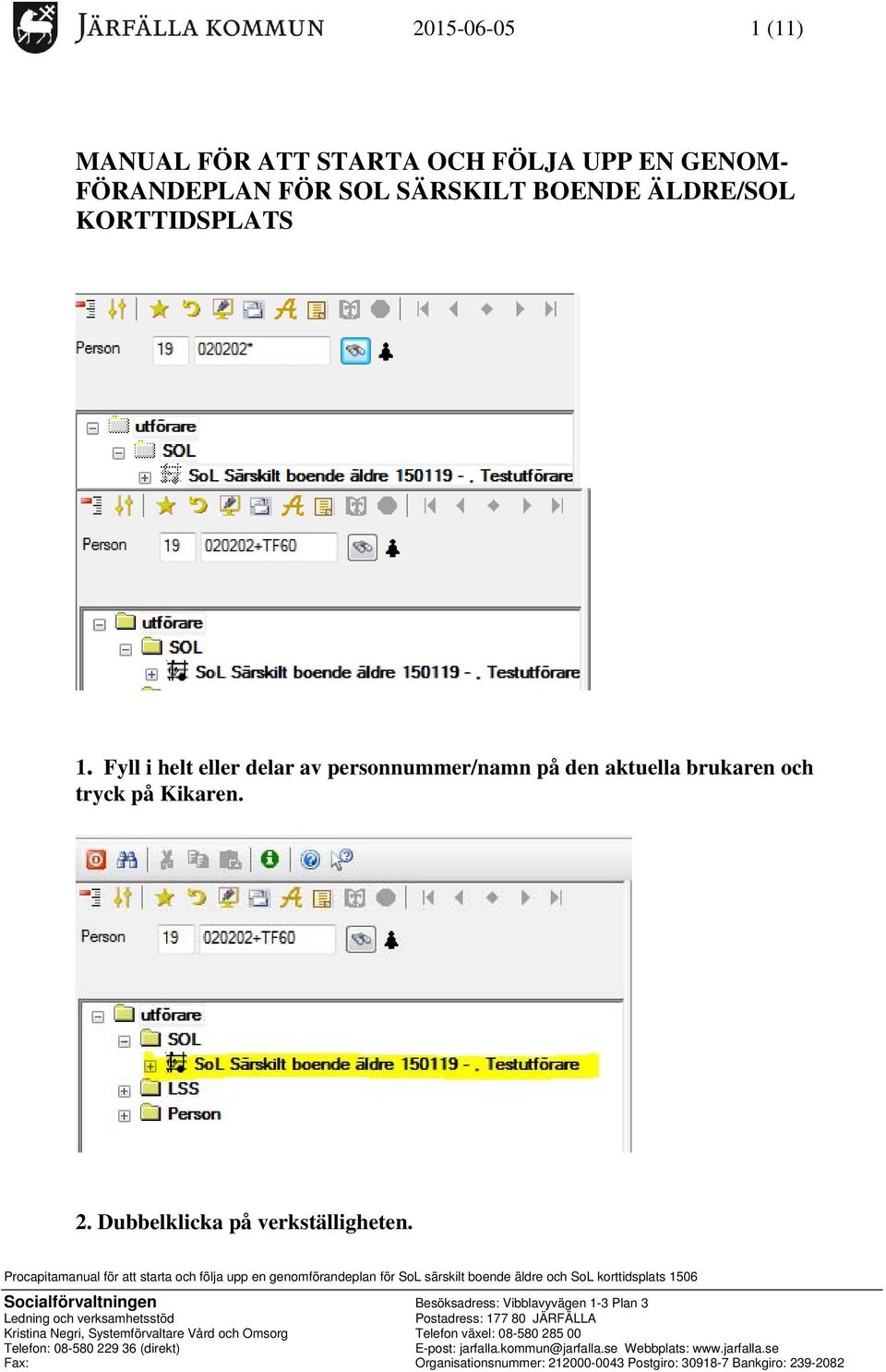 Procapitamanual för att starta och följa upp en genomförandeplan för SoL särskilt boende äldre och SoL korttidsplats 1506 Socialförvaltningen Besöksadress: Vibblavyvägen 1-3 Plan 3