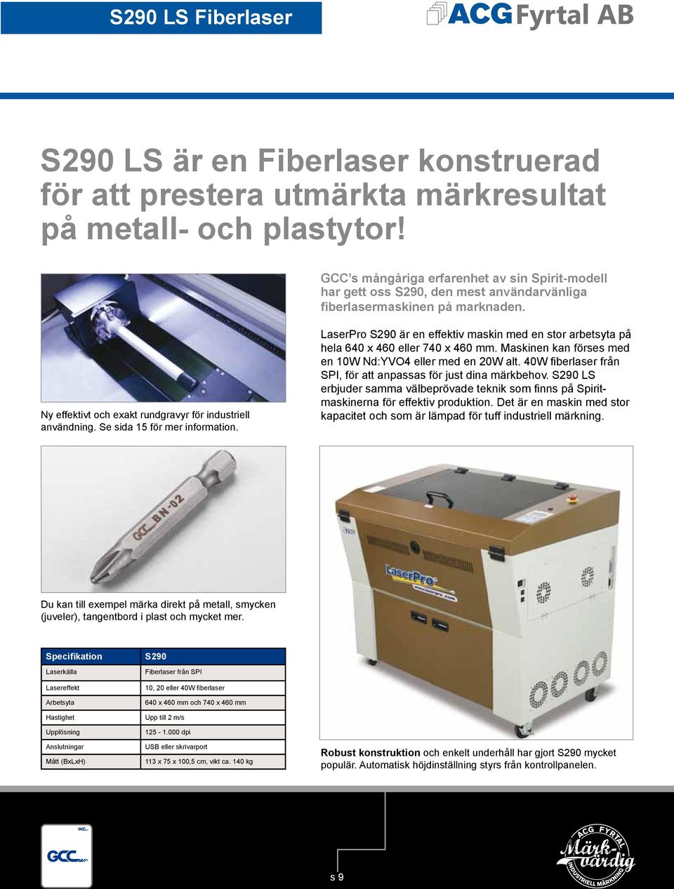 Se sida 15 för mer information. LaserPro S290 är en effektiv maskin med en stor arbetsyta på hela 640 x 460 eller 740 x 460 mm. Maskinen kan förses med en 10W Nd:YVO4 eller med en 20W alt.