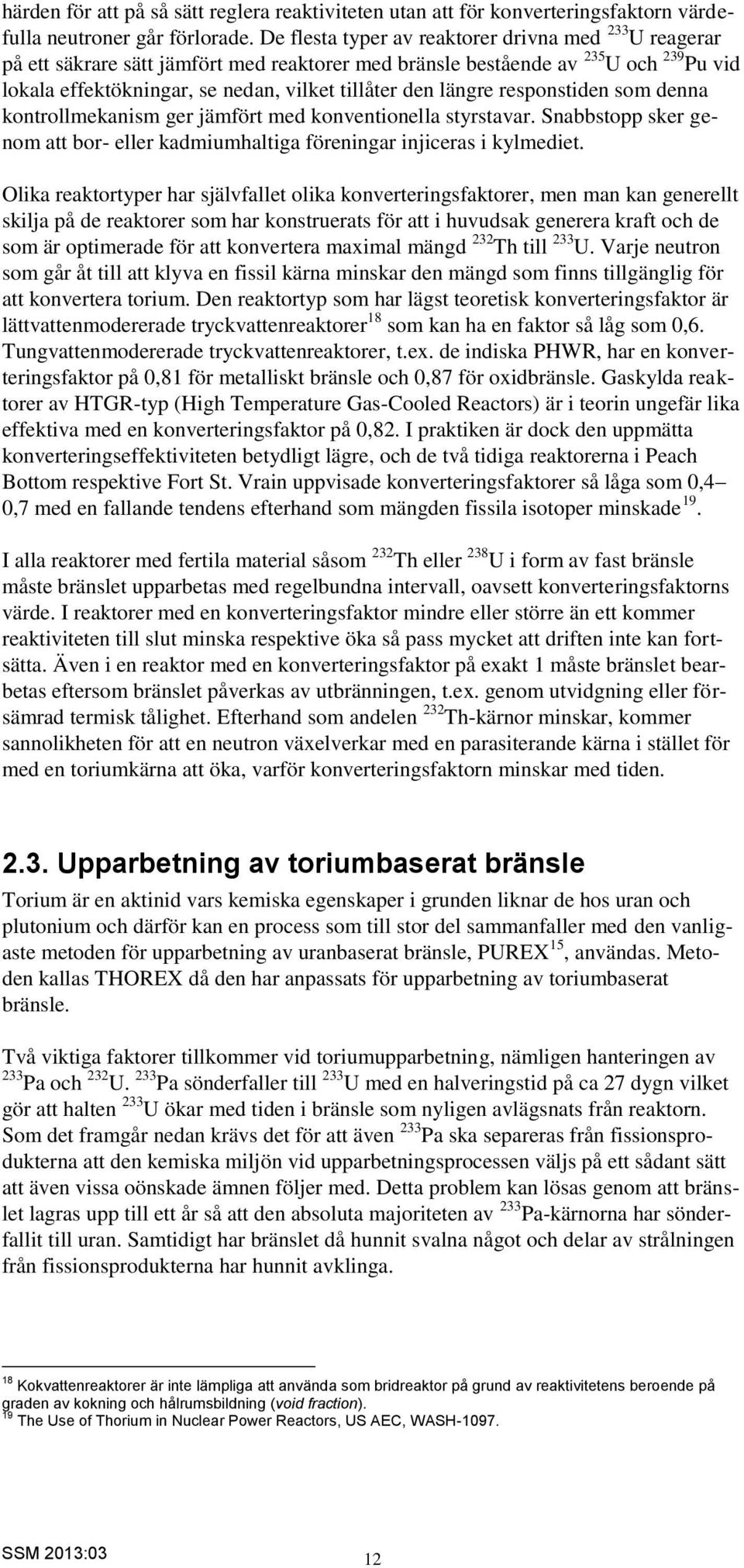 längre responstiden som denna kontrollmekanism ger jämfört med konventionella styrstavar. Snabbstopp sker genom att bor- eller kadmiumhaltiga föreningar injiceras i kylmediet.