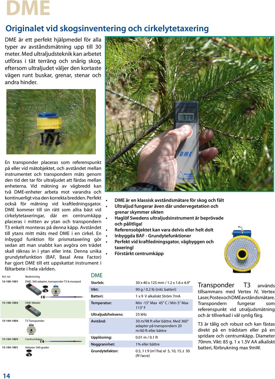 En transponder placeras som referenspunkt på eller vid mätobjektet, och avståndet mellan instrumentet och transpondern mäts genom den tid det tar för ultraljudet att färdas mellan enheterna.