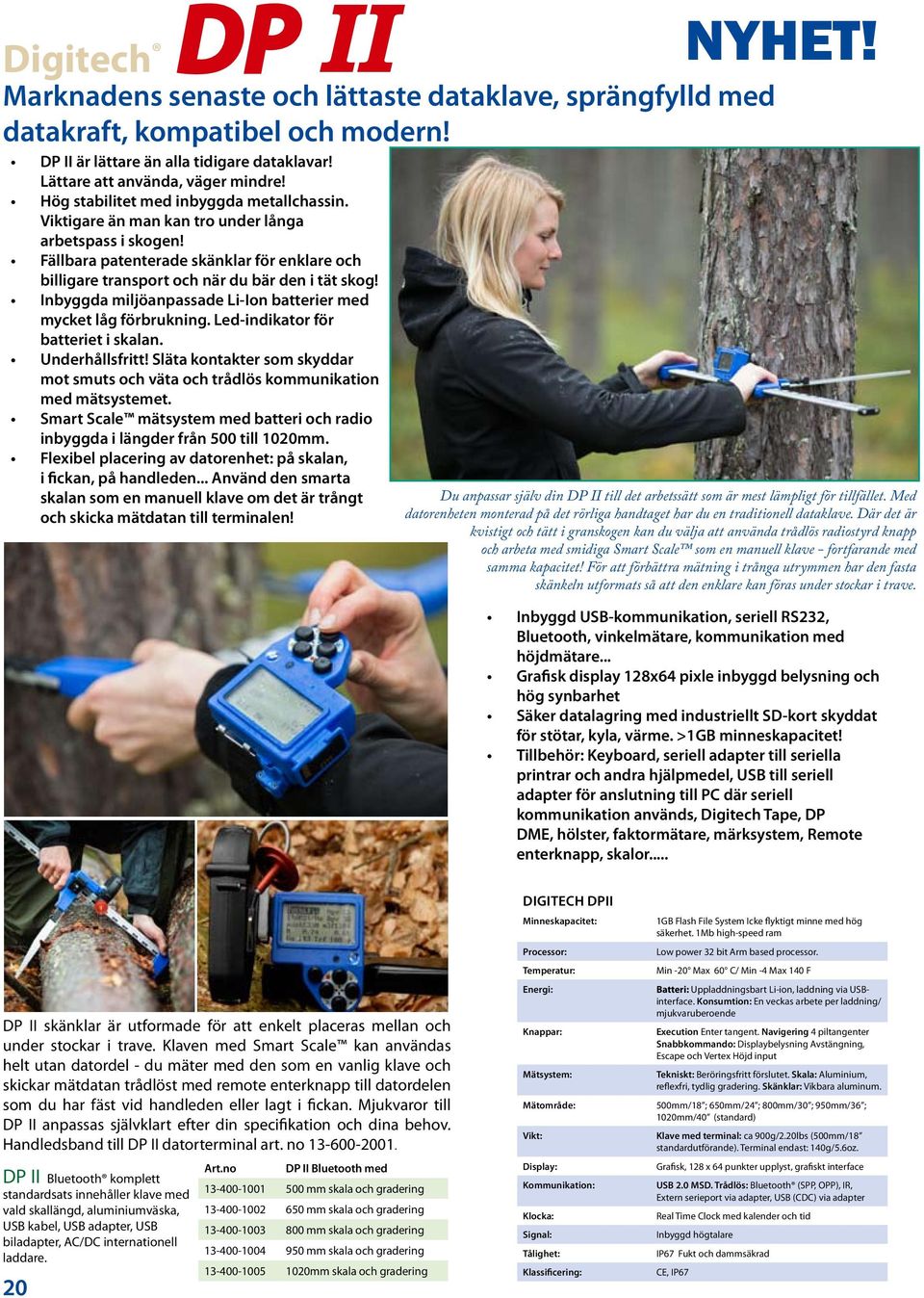 Inbyggda miljöanpassade Li-Ion batterier med mycket låg förbrukning. Led-indikator för batteriet i skalan. Underhållsfritt!