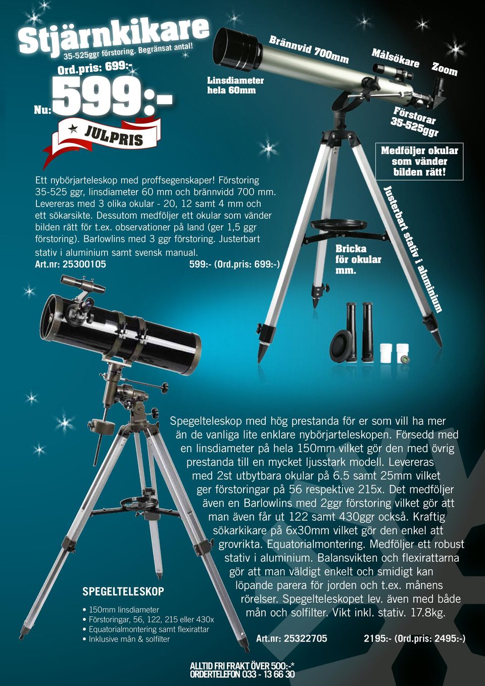 observationer på land (ger 1,5 ggr förstoring). Barlowlins med 3 ggr förstoring. Justerbart stativ i aluminium samt svensk manual. Art.nr: 25300105 599:- (Ord.pris: 699:-) Bricka för okular mm.