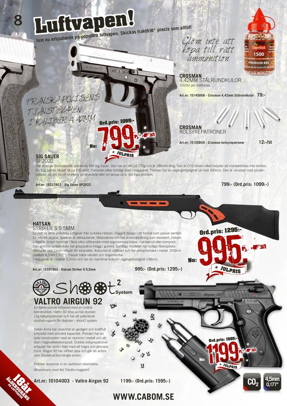 nr: 15120805 - Crosman kolsyrepatroner SIG SAUER SP2022 Här är en av dom senaste pistolerna från Sig Sauer. Den har en vikt på 770g och är 186mm lång.