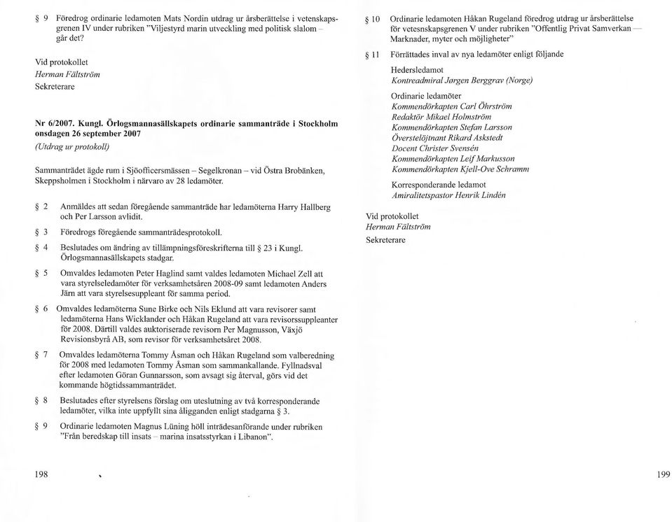 Örlogsmannasällskapets ordinarie sammanträde i Stockholm onsdagen 26 september 2007 (Utdrag ur protokoll) Sammanträdet ägde rum i Sjöofficersmässen - Segelkronan - vid Östra Brobänken, Skeppsholmen i