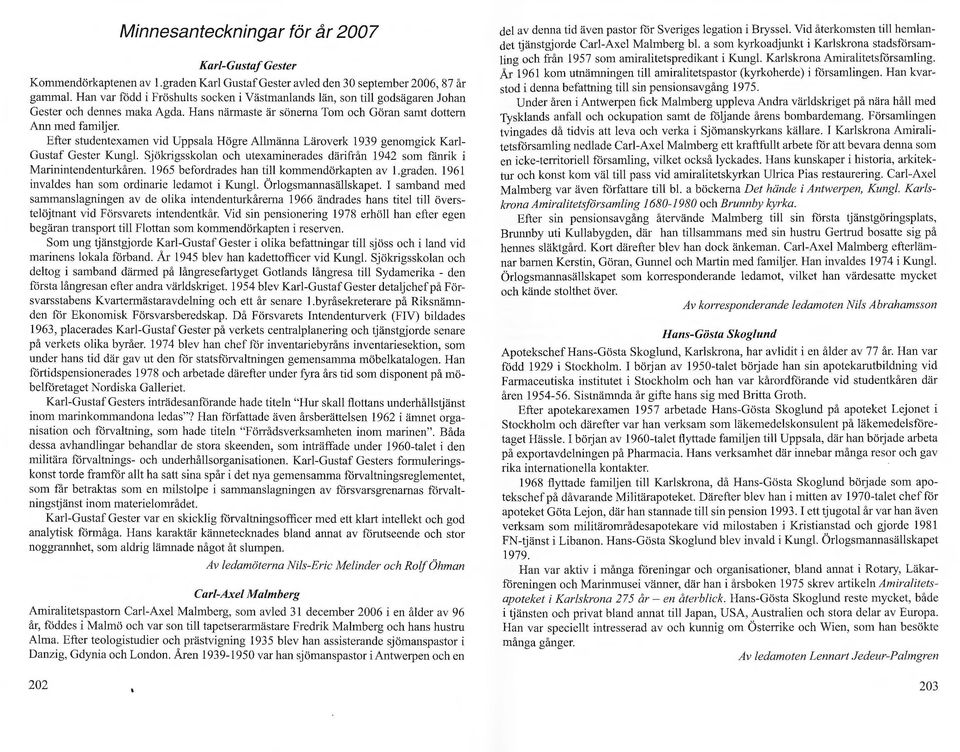 Efter studentexamen vid Uppsala Högre Allmänna Läroverk 1939 genomgick Karl Gustaf Gester Kungl. Sjökrigsskolan och utexaminerades därifrån 1942 som fånrik i Marinintendenturkåren.