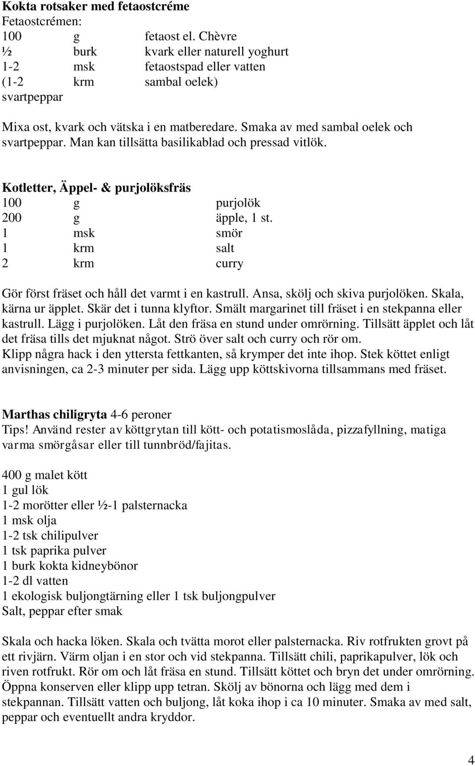 Man kan tillsätta basilikablad och pressad vitlök. Kotletter, Äppel- & purjolöksfräs 100 g purjolök 200 g äpple, 1 st.