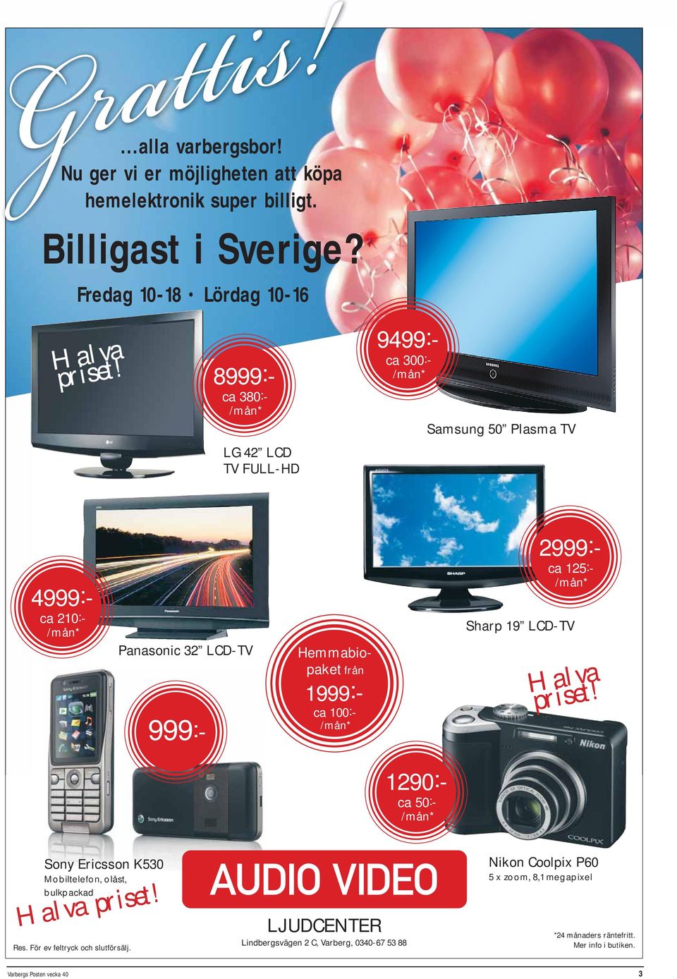 /mån* 999:- 2999:- ca 125:- /mån* Sharp 19 LCD-TV Halva priset! 1290:- ca 50:- /mån* Sony Ericsson K530 Mobiltelefon, olåst, bulkpackad Halva priset! Res.