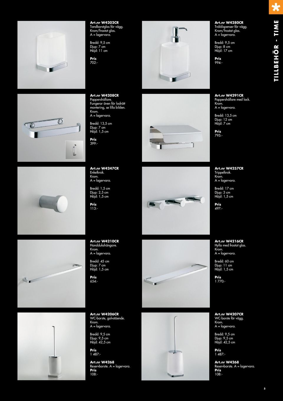 Bredd: 13,5 cm Djup: 12 cm Höjd: 7 cm 795:- Art.nr W4247CR Enkelkrok. Bredd: 1,5 cm Djup: 2,5 cm Höjd: 1,5 cm 113:- Art.nr W4257CR Trippelkrok. Bredd: 17 cm Djup: 3 cm Höjd: 1,5 cm 497:- Art.