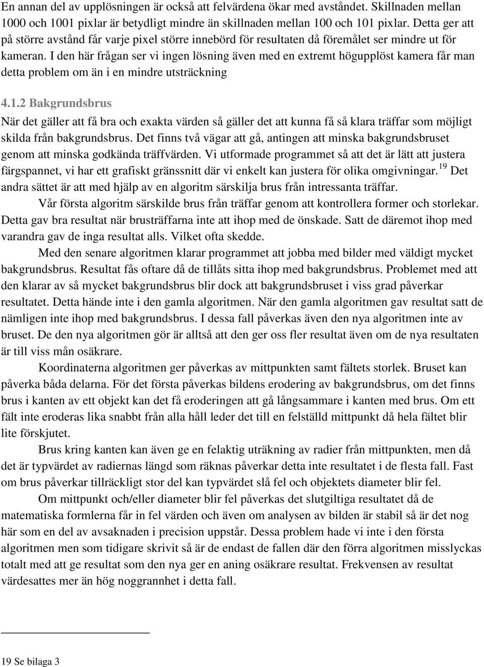 I den här frågan ser vi ingen lösning även med en extremt högupplöst kamera får man detta problem om än i en mindre utsträckning 4.1.