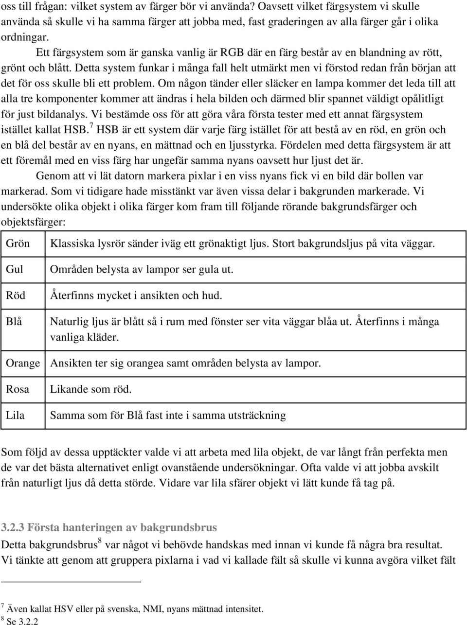 Detta system funkar i många fall helt utmärkt men vi förstod redan från början att det för oss skulle bli ett problem.