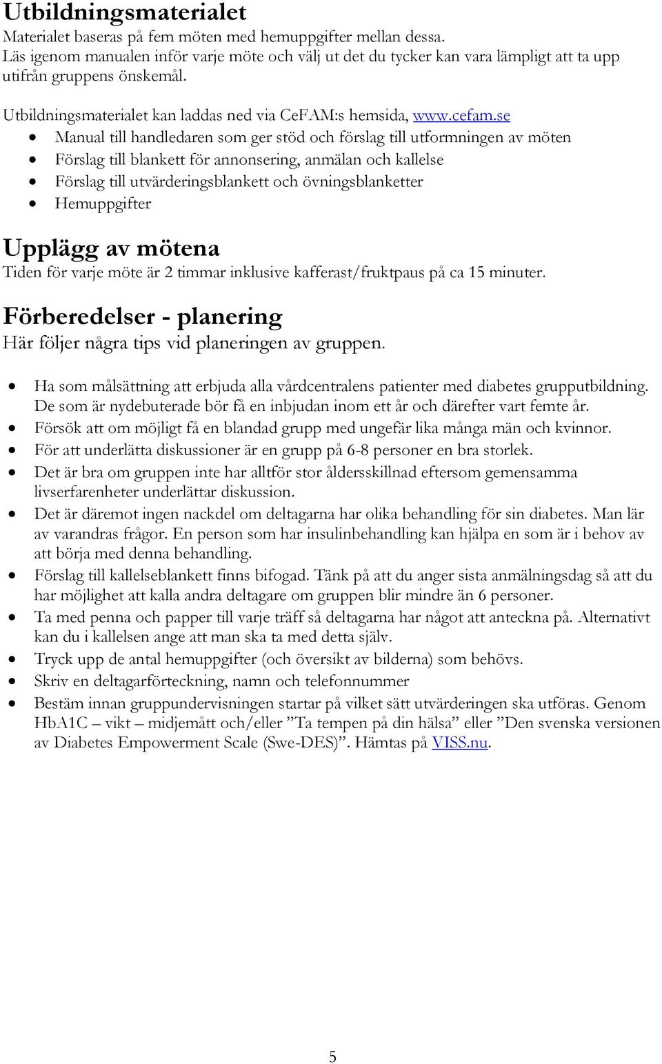 se Manual till handledaren som ger stöd och förslag till utformningen av möten Förslag till blankett för annonsering, anmälan och kallelse Förslag till utvärderingsblankett och övningsblanketter