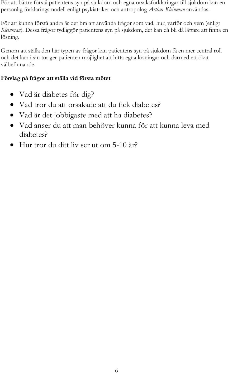 Dessa frågor tydliggör patientens syn på sjukdom, det kan då bli då lättare att finna en lösning.