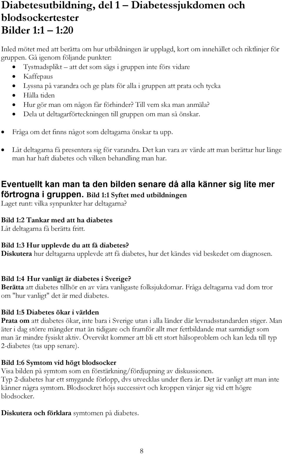 får förhinder? Till vem ska man anmäla? Dela ut deltagarförteckningen till gruppen om man så önskar. Fråga om det finns något som deltagarna önskar ta upp.