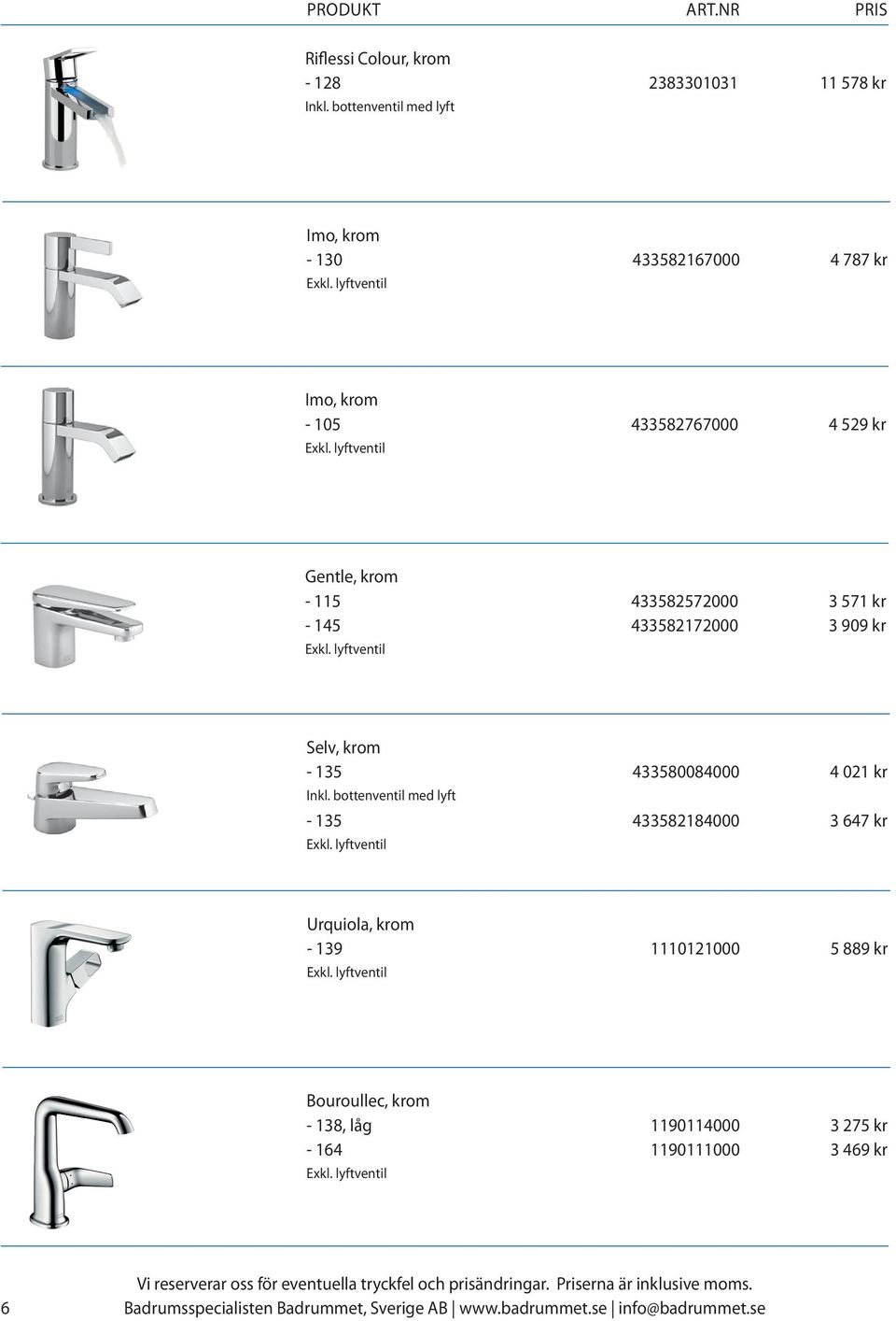 krom - 115 433582572000 3 571 kr - 145 433582172000 3 909 kr Selv, krom - 135 433580084000 4 021 kr Inkl.