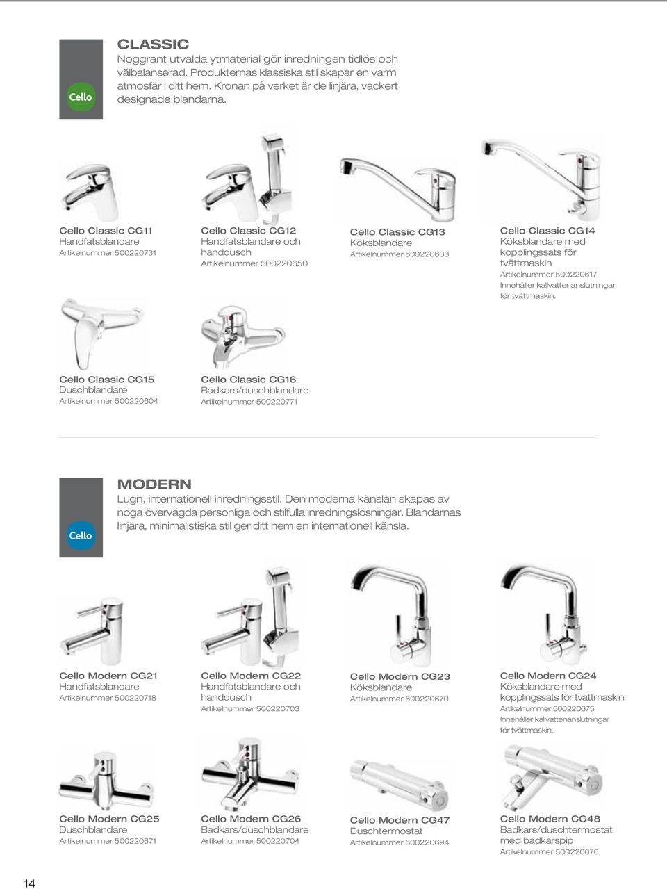 Cello Classic CG11 Handfatsblandare Artikelnummer 500220731 Cello Classic CG12 Handfatsblandare och handdusch Artikelnummer 500220650 Cello Classic CG13 Köksblandare Artikelnummer 500220633 Cello