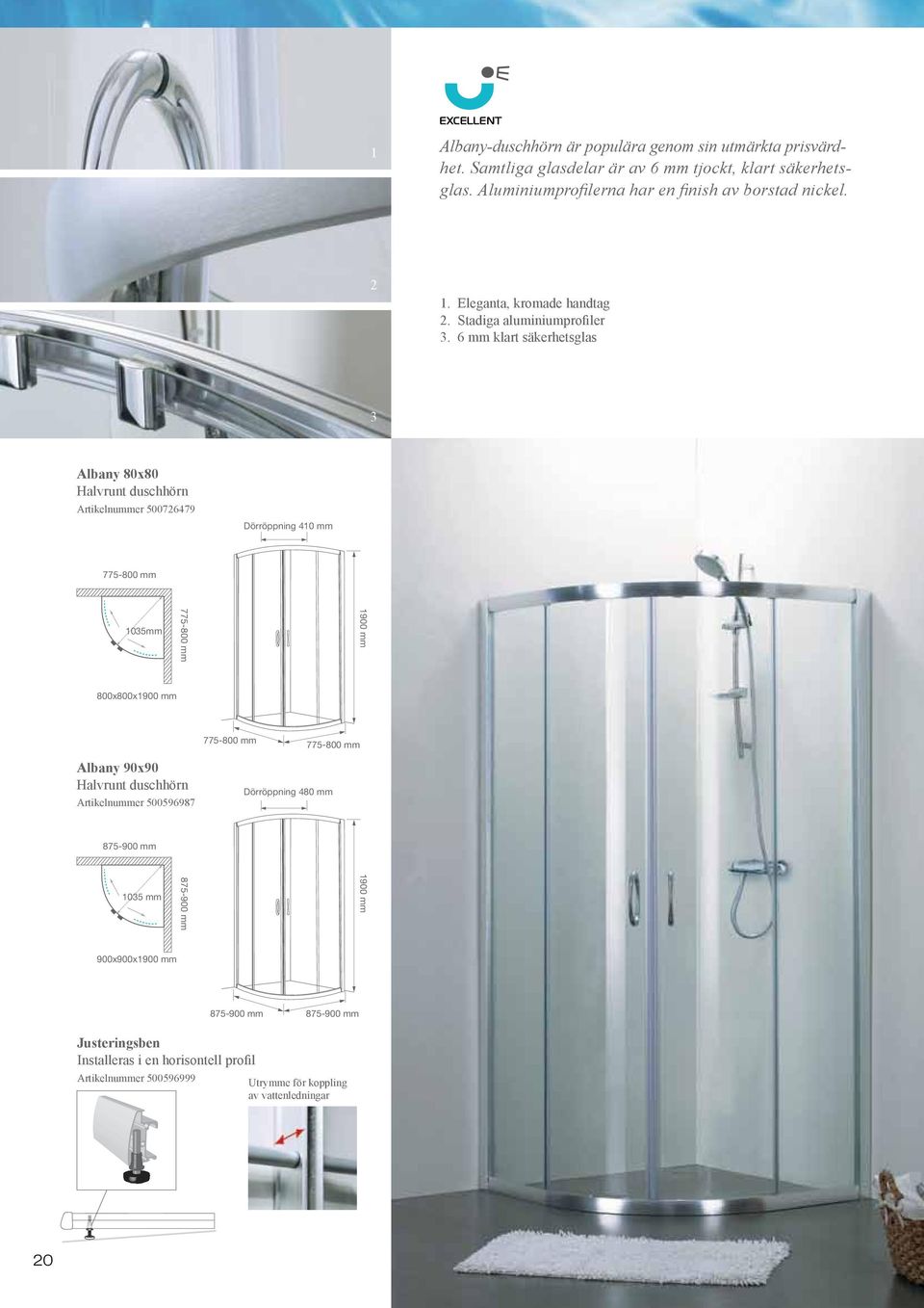 6 mm klart säkerhetsglas 3 Albany 80x80 Halvrunt duschhörn Artikelnummer 500726479 Dörröppning 410 mm 775-800 mm 1035mm 800x800x1900 mm Albany 90x90 Halvrunt duschhörn