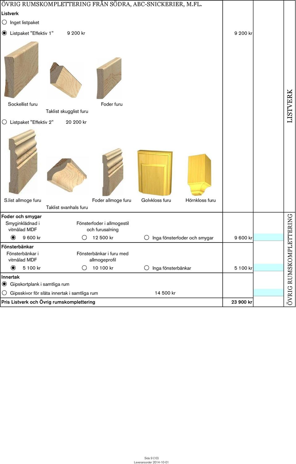 list allmoge furu Taklist svanhals furu Foder allmoge furu Golvkloss furu Hörnkloss furu Foder och smygar Smyginklädnad i vitmålad MDF 9 600 kr Fönsterbänkar Fönsterbänkar i vitmålad MDF 5