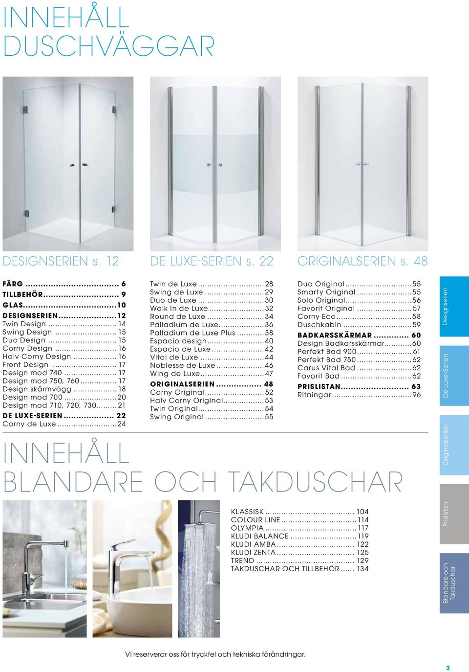 .. 22 Corny de Luxe...24 Twin de Luxe...28 Swing de Luxe...29 Duo de Luxe...30 Walk In de Luxe...32 Round de Luxe...34 Palladium de Luxe...36 Palladium de Luxe Plus...38 Espacio design.