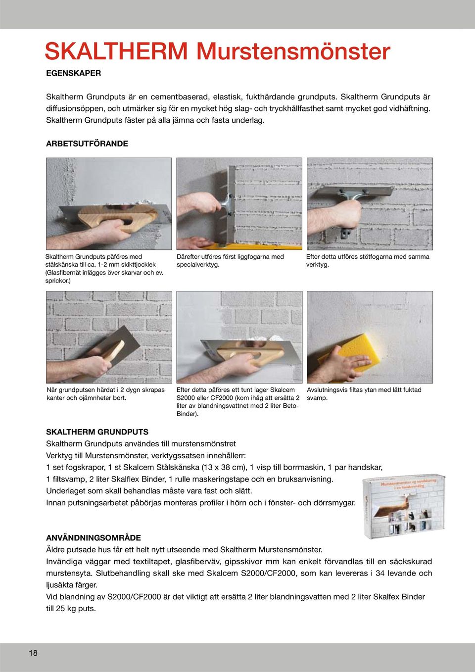 ARBETSUTFÖRANDE Skaltherm Grundputs påföres med stålskånska till ca. 1-2 mm skikttjocklek (Glasfibernät inlägges över skarvar och ev. sprickor.) Därefter utföres först liggfogarna med specialverktyg.