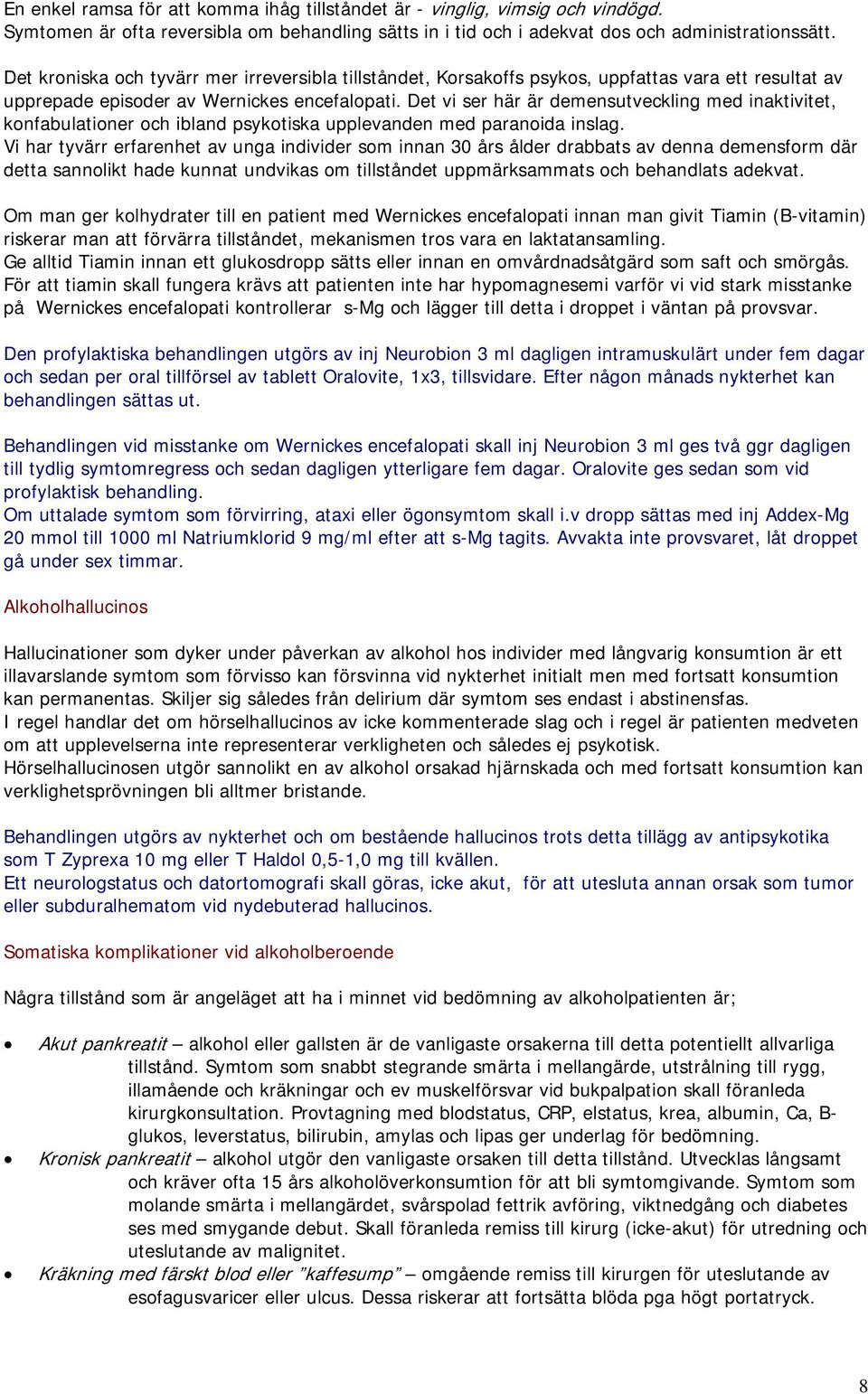 Det vi ser här är demensutveckling med inaktivitet, konfabulationer och ibland psykotiska upplevanden med paranoida inslag.