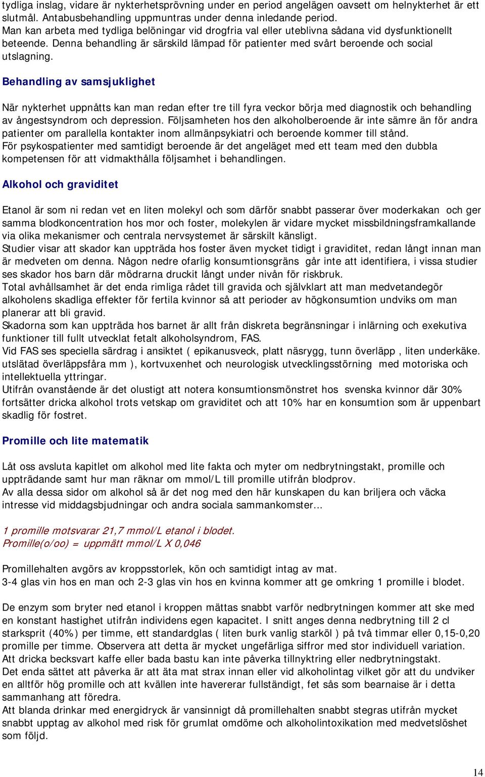 Behandling av samsjuklighet När nykterhet uppnåtts kan man redan efter tre till fyra veckor börja med diagnostik och behandling av ångestsyndrom och depression.