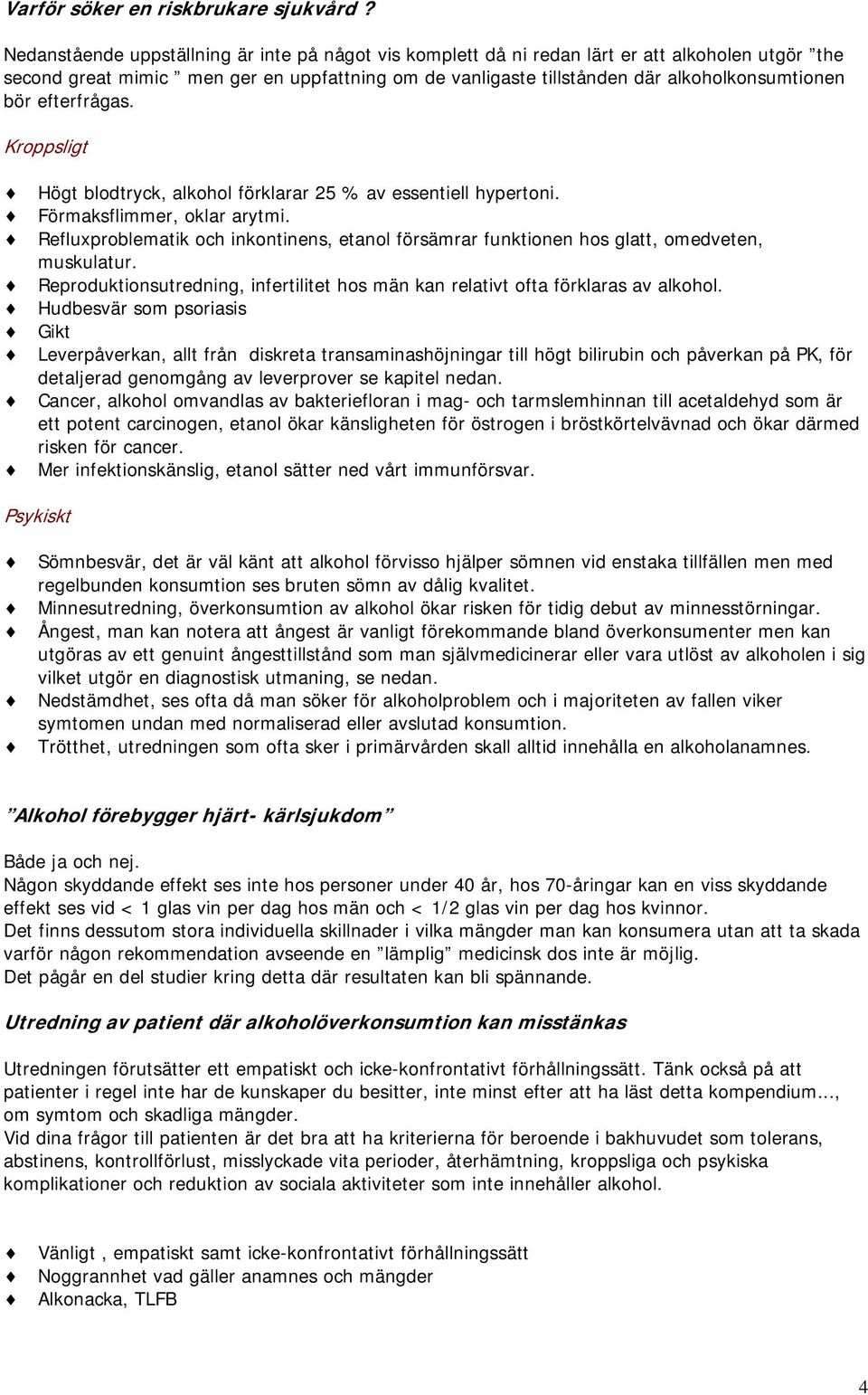 efterfrågas. Kroppsligt Högt blodtryck, alkohol förklarar 25 % av essentiell hypertoni. Förmaksflimmer, oklar arytmi.