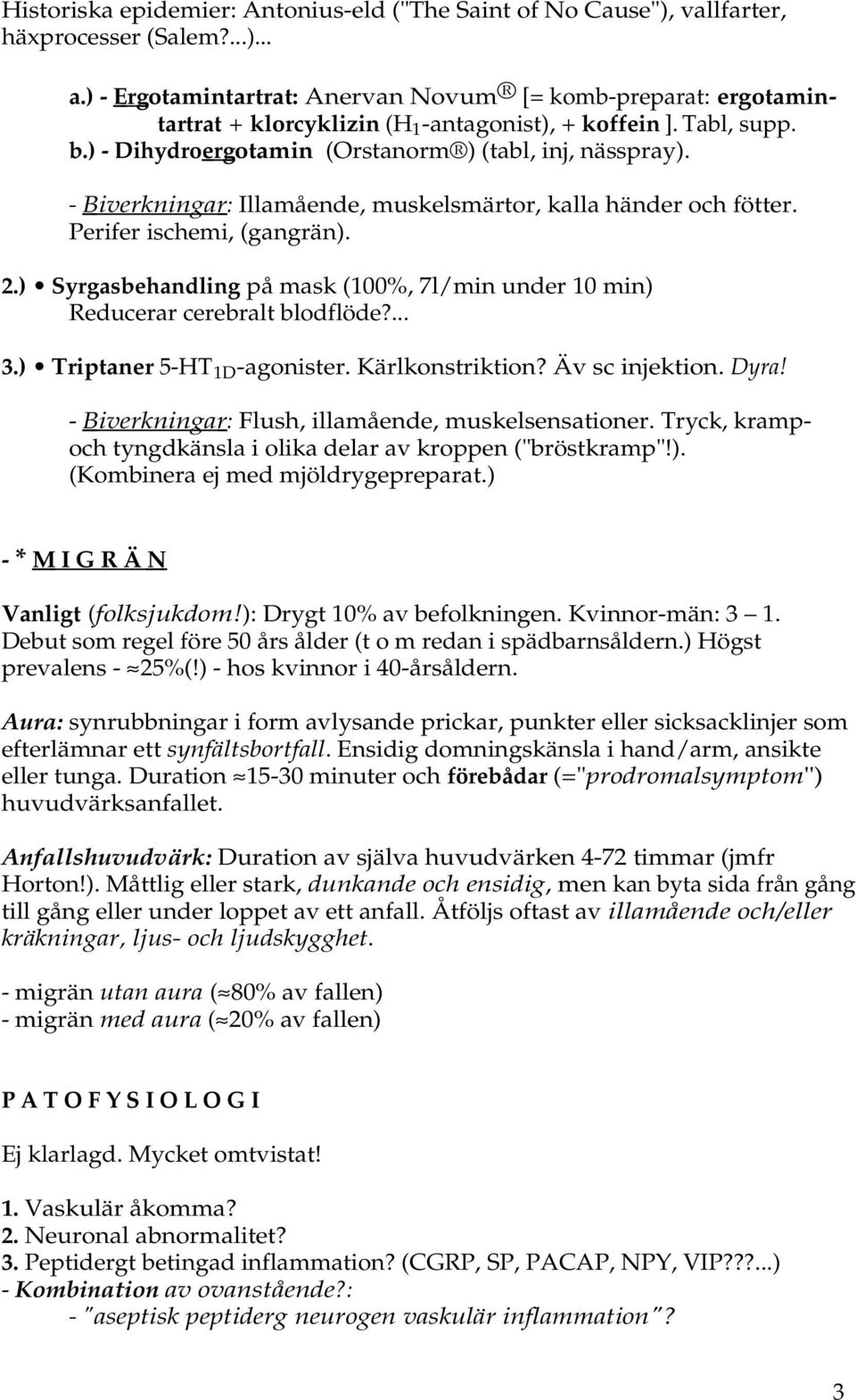 - Biverkningar : Illamående, muskelsmärtor, kalla händer och fötter. Perifer ischemi, (gangrän). 2.) Syrgasbehandling på mask (100%, 7l/min under 10 min) Reducerar cerebralt blodflöde?... 3.