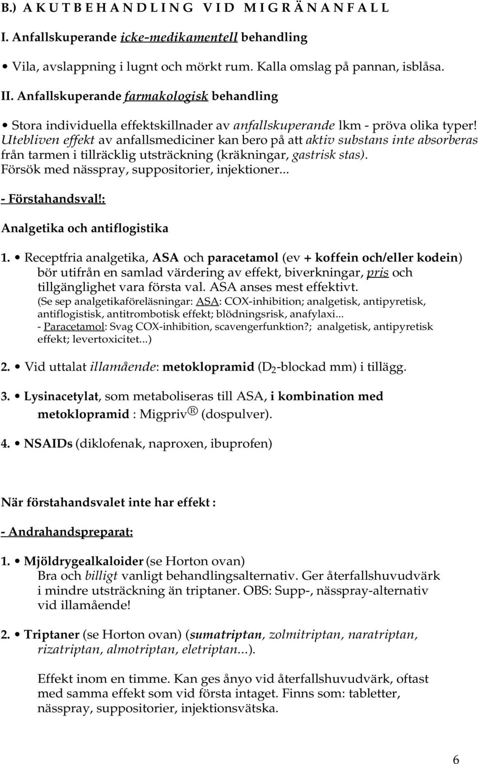 Utebliven effekt av anfallsmediciner kan bero på att aktiv substans inte absorberas från tarmen i tillräcklig utsträckning (kräkningar, gastrisk stas). Försök med nässpray, suppositorier, injektioner.