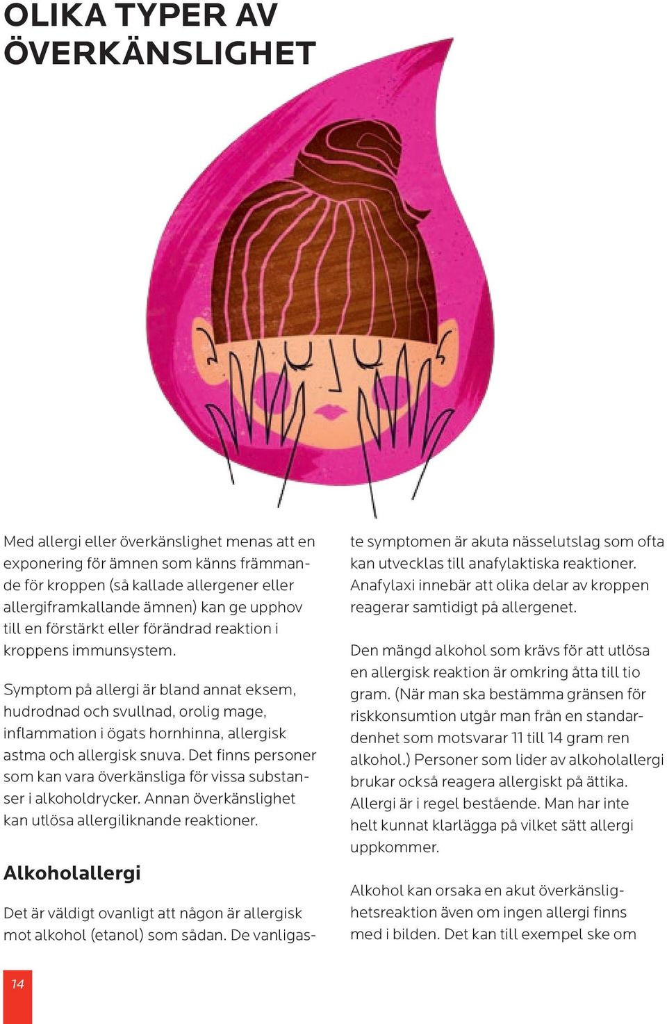 Symptom på allergi är bland annat eksem, hudrodnad och svullnad, orolig mage, inflammation i ögats hornhinna, allergisk astma och allergisk snuva.