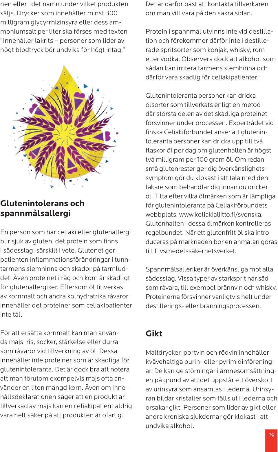 Glutenintolerans och spannmålsallergi En person som har celiaki eller glutenallergi blir sjuk av gluten, det protein som finns i sädesslag, särskilt i vete.