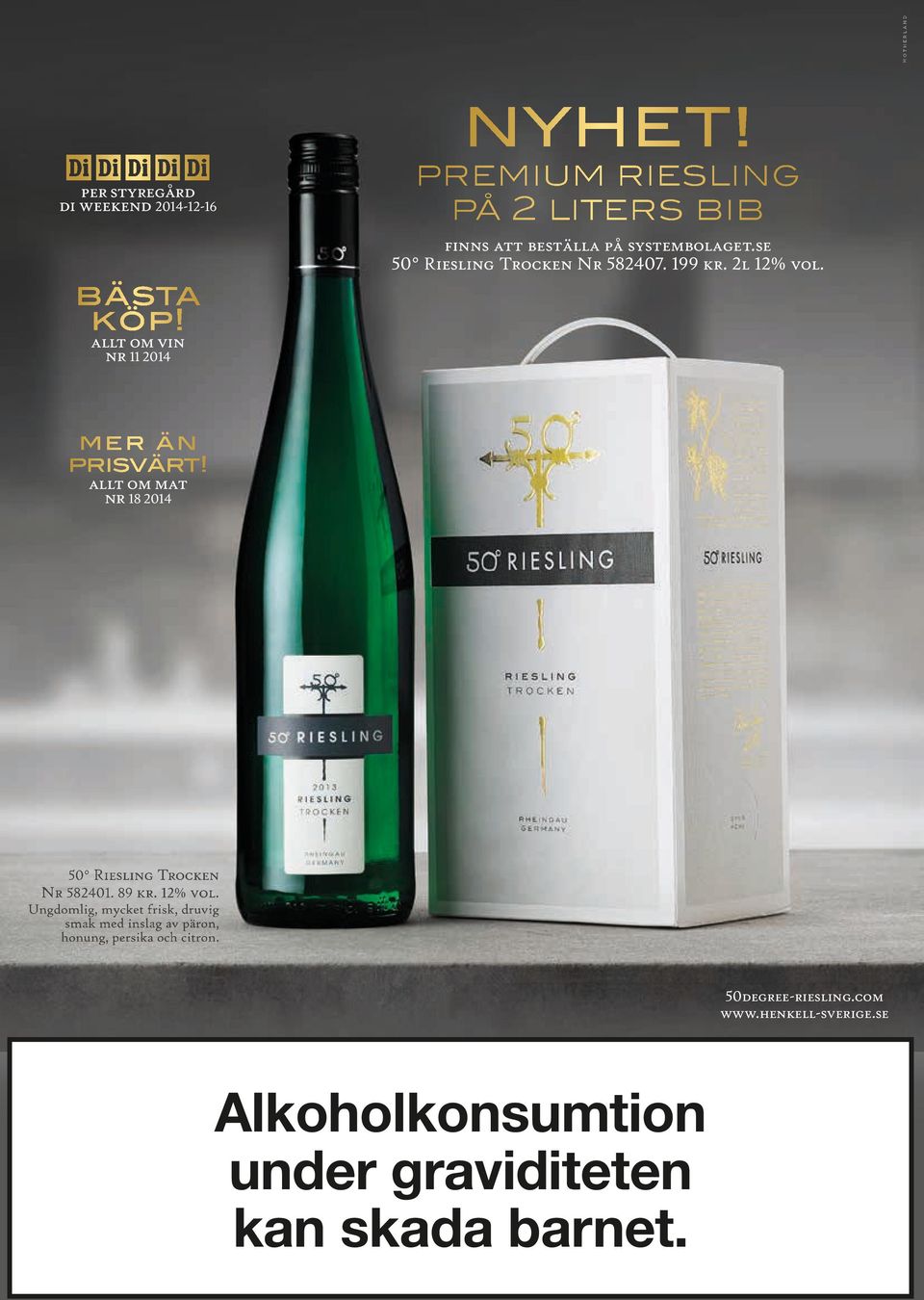 2l 12% vol. mer än prisvärt! allt om mat nr 18 2014 50 Riesling Trocken Nr 582401. 89 kr. 12% vol. Ungdomlig, mycket frisk, druvig smak med inslag av päron, honung, persika och citron.