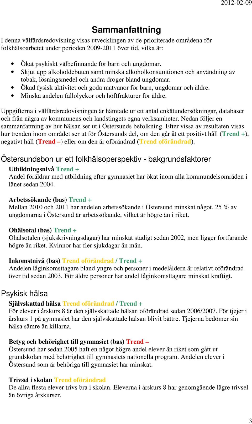 Ökad fysisk aktivitet och goda matvanor för barn, ungdomar och äldre. Minska andelen fallolyckor och höftfrakturer för äldre.