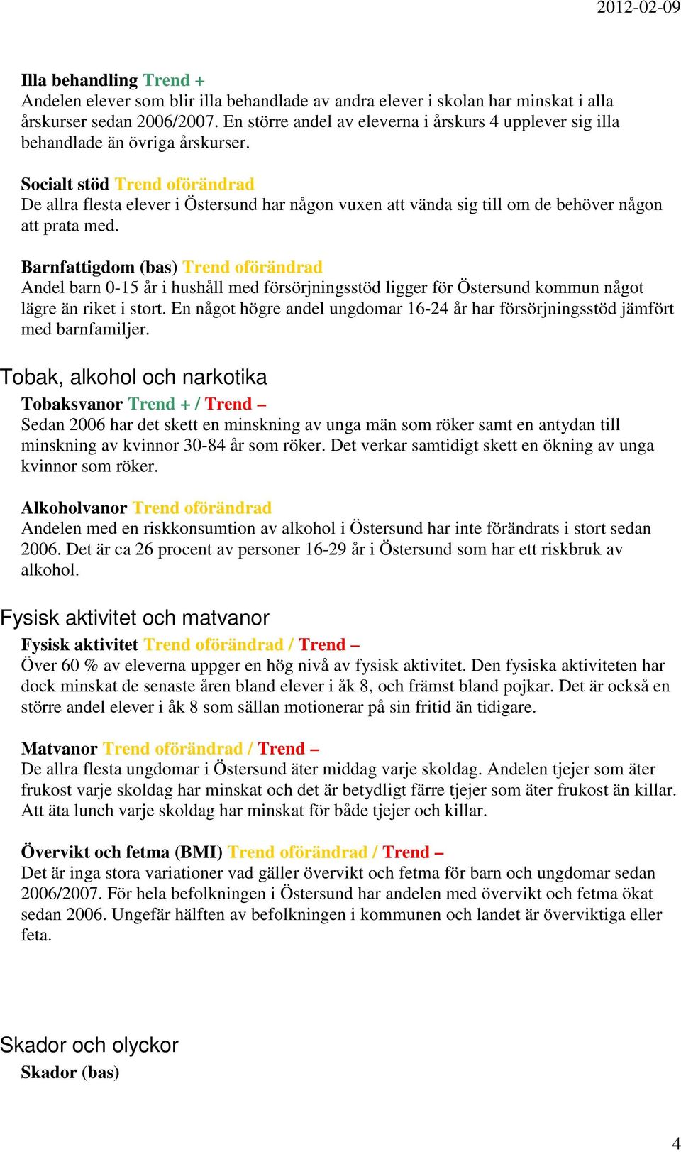 Socialt stöd Trend oförändrad De allra flesta elever i Östersund har någon vuxen att vända sig till om de behöver någon att prata med.