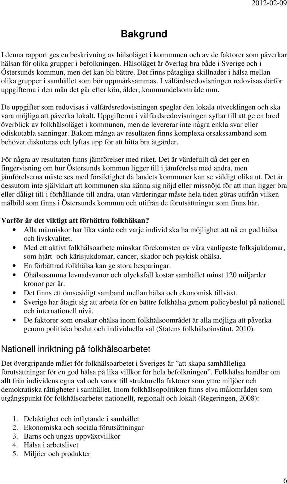 I välfärdsredovisningen redovisas därför uppgifterna i den mån det går efter kön, ålder, kommundelsområde mm.