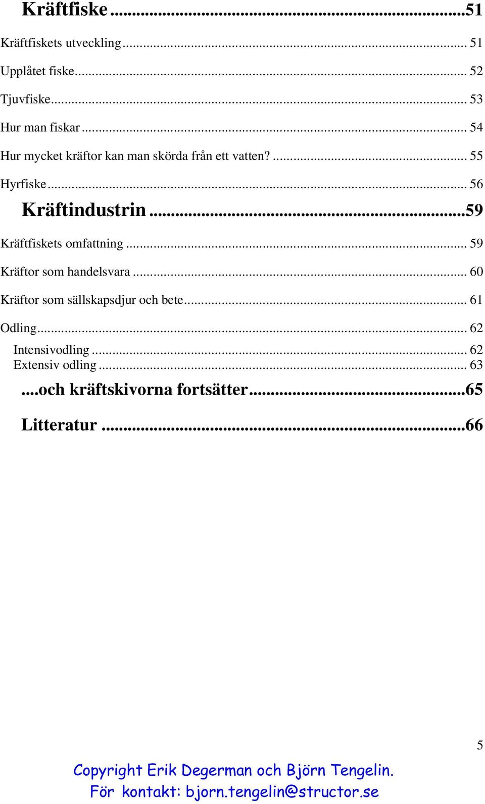 ..59 Kräftfiskets omfattning... 59 Kräftor som handelsvara... 60 Kräftor som sällskapsdjur och bete.